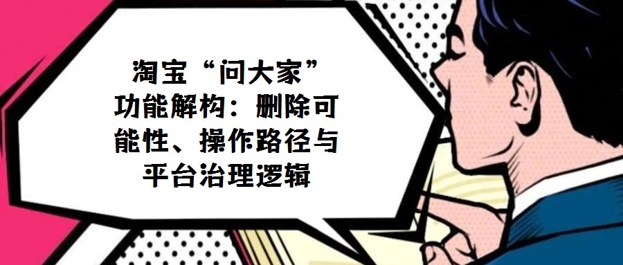  淘寶“問大家”功能解構(gòu)：刪除可能性、操作路徑與平臺(tái)治理邏輯