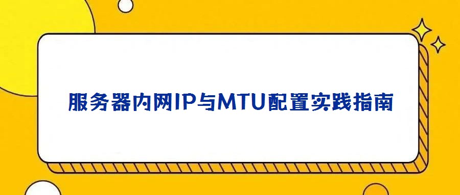 服務(wù)器內(nèi)網(wǎng)IP與MTU配置實(shí)踐指南