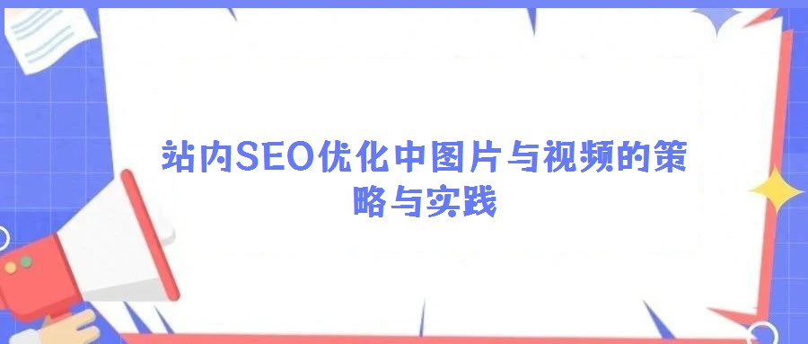 站內SEO優化中圖片與視頻的策略與實踐