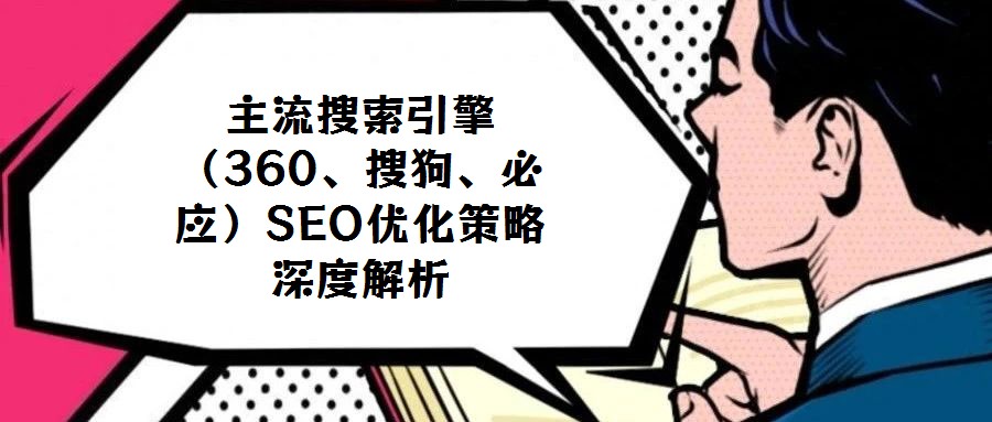 主流搜索引擎(360、搜狗、必應)SEO優化策略深度解析