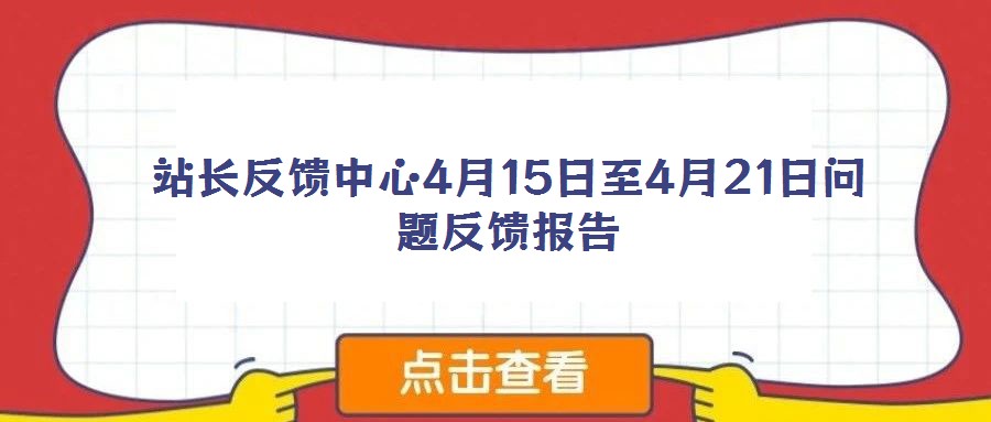 站長(zhǎng)反饋中心4月15日至4月21日問(wèn)題反饋報(bào)告