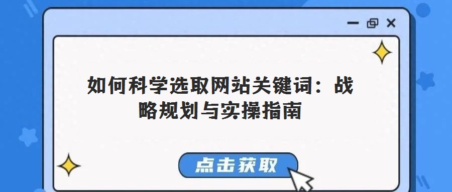 如何科學選取網站關鍵詞:戰略規劃與實操指南