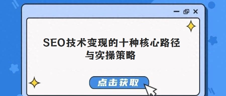  SEO技術(shù)變現(xiàn)的十種核心路徑與實(shí)操策略