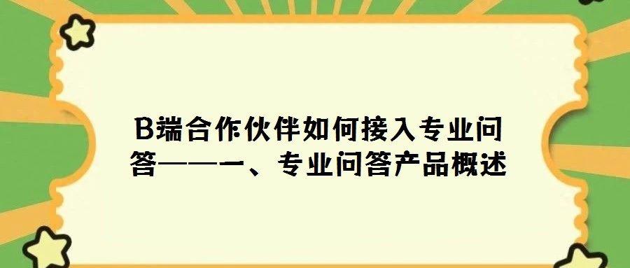 B端合作伙伴如何接入專業問答——一、專業問答產品概述