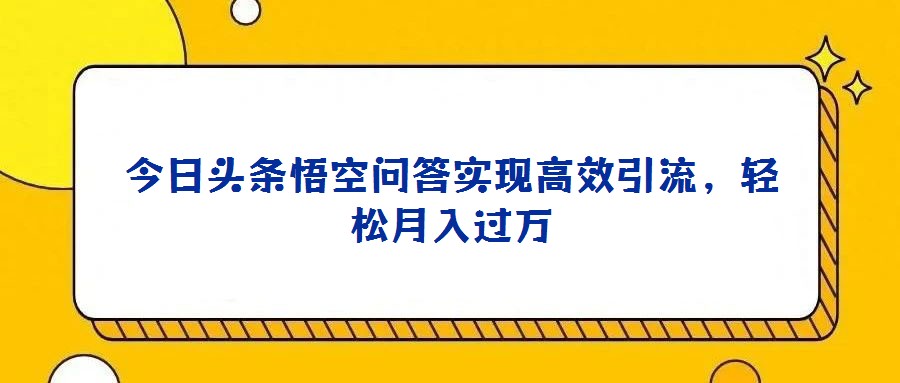 今日頭條悟空問答實現高效引流,輕松月入過萬