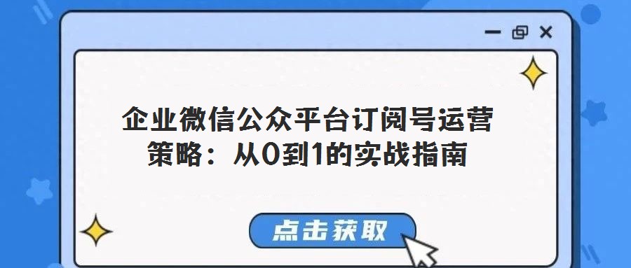 企業微信公眾平臺訂閱號運營策略:從0到1的實戰指南